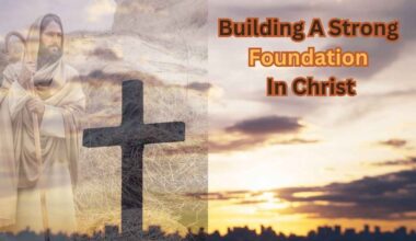 Building A Strong Foundation In Christ
